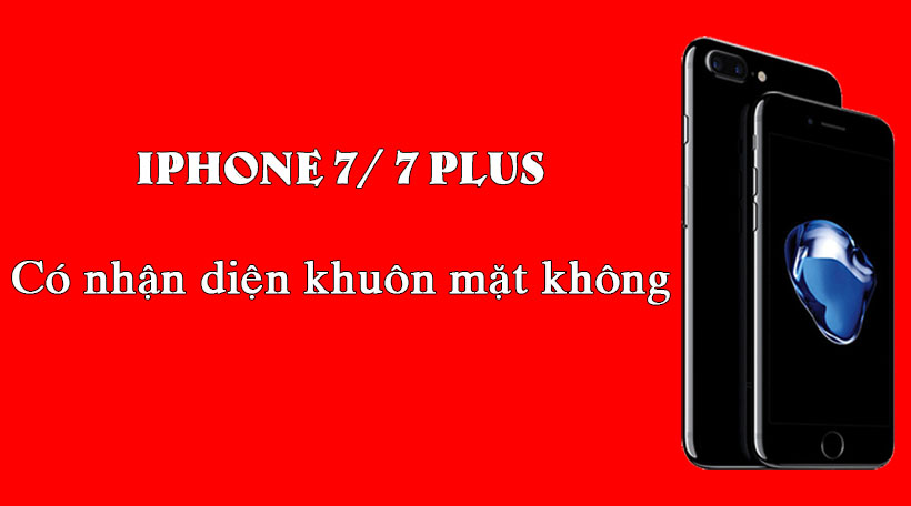 iPhone 7 Plus có nhận diện khuôn mặt không