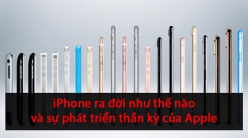 iPhone ra đời như thế nào và sự phát triển thần kỳ của Apple
